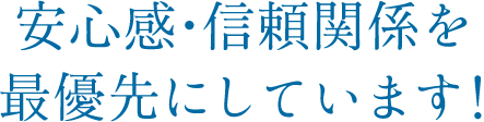 安心感・信頼関係を最優先にしています！